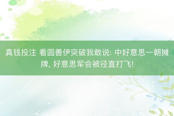 真钱投注 看圆善伊突破我敢说: 中好意思一朝摊牌, 好意思军会被径直打飞!