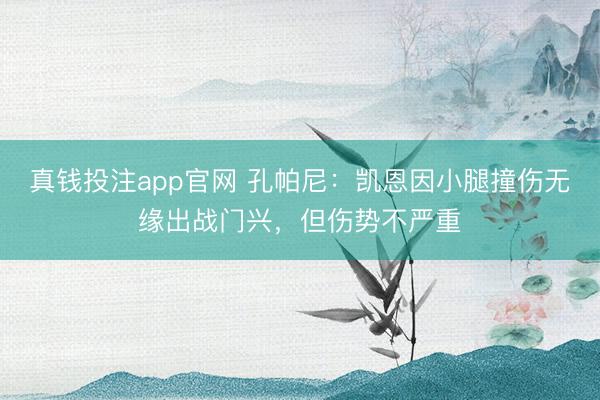 真钱投注app官网 孔帕尼：凯恩因小腿撞伤无缘出战门兴，但伤势不严重