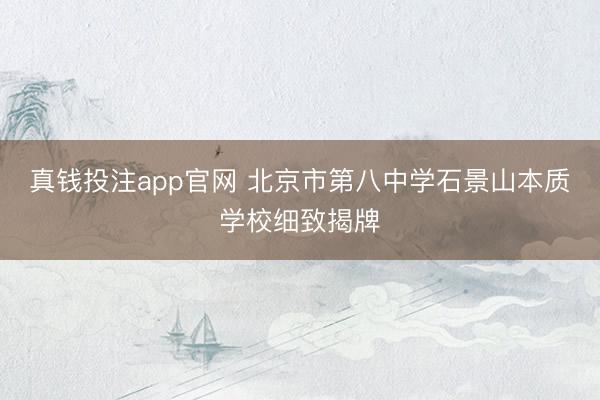 真钱投注app官网 北京市第八中学石景山本质学校细致揭牌
