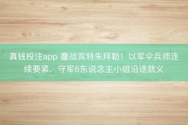真钱投注app 鏖战宾特朱拜勒！以军伞兵师连续要紧，守军6东说念主小组沿途就义